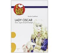Lady Oscar. Amori, segreti ed epiche battaglie. Ediz. illustrata