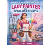 Lady Painter & Decorator: How to Start and Run Your Own Painting & Decorating Business