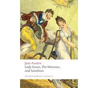 Lady Susan, The Watsons, and Sanditon: Unfinished Fictions and Other Writings