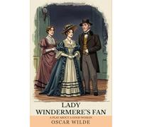 LADY WINDERMERE’S FAN: A PLAY ABOUT A GOOD WOMAN