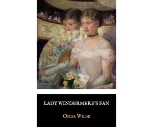 Lady Windermere’s Fan: The Original1893 Play by Oscar Wilde