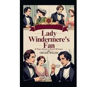 Lady Windermere's Fan: A PLAY ABOUT A GOOD WOMAN