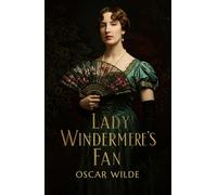 Lady Windermere's Fan: A PLAY ABOUT A GOOD WOMAN