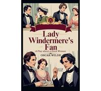 Lady Windermere's Fan: A PLAY ABOUT A GOOD WOMAN