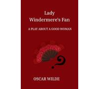 Lady Windermere's Fan: A Play About A Good Woman