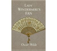 Lady Windermere's Fan: A PLAY ABOUT A GOOD WOMAN