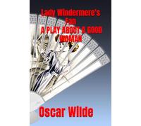 Lady Windermere's Fan ; A PLAY ABOUT A GOOD WOMAN