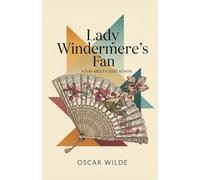 Lady Windermere's Fan: A PLAY ABOUT A GOOD WOMAN