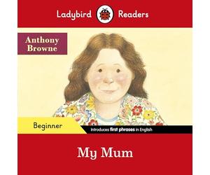 Ladybird Readers Beginner Level, Anthony Browne, My Mum ELT Graded Reader