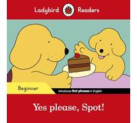 Ladybird Readers Beginner Level - Spot - Yes please, Spot! (ELT Graded Reader)