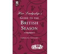 Ladyship's Guides Her Ladyship's Guide To The British Season The Essential Practical And Etiquett: The essential practical and etiquette guide