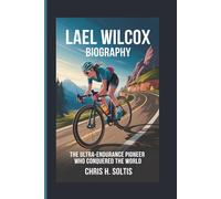 LAEL WILCOX BIOGRAPHY: The Ultra-Endurance Pioneer Who Conquered the World