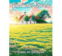 Ländlicher Charme: 50 wunderschöne ländliche Szenen, darunter Bauernhöfe, verschiedene Tiere und Freizeitaktivitäten, zum Stressabbau, zur Entspannung ... von Kindern bis zu Erwachsenen und Senioren