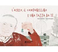 L'aereo, il campanellino e una tazza da té. Ediz. a colori