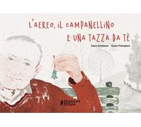 L'aereo, il campanellino e una tazza da té. Ediz. a colori - Ardelean Oana