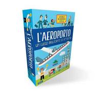 L'aeroporto. Un luogo brulicante di attività. Ediz. a colori. Con scenario con modellini da staccare e assemblare