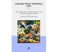 Lafcadio Hearn Collection (VI): Stray Leaves Strange Literature Fantastics Other Fancies Exotics Retrospectives