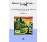 Lafcadio Hearn Collection (XXVII): Gleanings Buddha Fields Studies Hand Soul East Shadowings