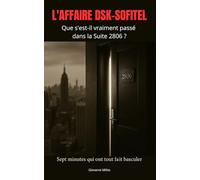 L'AFFAIRE DSK-SOFITEL : Que s'est-il vraiment passé dans la Suite 2806 ?: "Enquête sur Strauss-Kahn, Nafissatou Diallo et les sept minutes qui ont ... chronique d'une chute présidentielle"