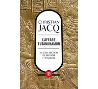 L'affare Tutankhamon: Mezzo secolo di drammi e passioni