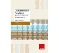 L'affidamento familiare. Procedure di servizio sociale in pratica. Aggiornato alla Riforma Cartabia e al Piano Nazionale degli Interventi e dei Servizi Sociali 2024-2026