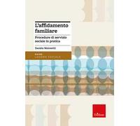 L'affidamento familiare. Procedure di servizio sociale in pratica. Aggiornato alla Riforma Cartabia e al Piano Nazionale degli Interventi e dei Servizi Sociali 2024-2026