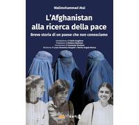Libri Atai Walimohammad - L' Afghanistan Alla Ricerca Della Pace. Breve Storia D