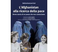 L'Afghanistan alla ricerca della pace. Breve storia di un paese che non conosciamo