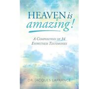 Heaven is Amazing: A Composition of 34 Eyewitness Testimonies