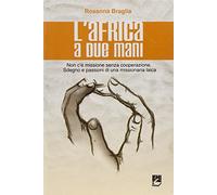 L'Africa a due mani. Non c'è missione senza cooperazione. Sdegno e passioni di una missionaria laica