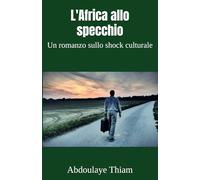L'Africa allo specchio: Un romanzo sullo shock culturale