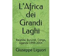 L'Africa dei Grandi Laghi: Rwanda, Burundi, Congo, Uganda 1994-2004