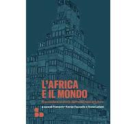 L'Africa e il mondo. Riannodare le storie dall'antichità al futuro