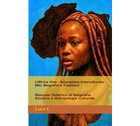 L'Africa Viva - Educazione Interculturale: Miti, Biografie e Tradizioni: Manuale Didattico di Geografia Emotiva e Antropologia Culturale