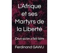 L'Afrique et ses Martyrs de la Liberté: Ceux qu'on a fait taire
