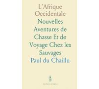 L'Afrique Occidentale: Nouvelles Aventures de Chasse Et de Voyage Chez les Sauvages