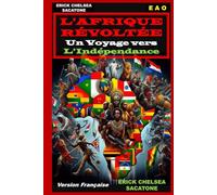 L'AFRIQUE REVOLTEE : UN VOYAGE VERS L'INDEPENDANCE: "L'Afrique Révoltée : Chronique d'un Combat pour sa Liberté"