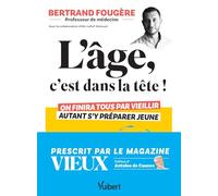 L'âge, c'est dans la tête !: On finira tous par vieillir, autant s'y préparer jeune