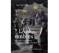 L'age Des Ombres: Complots, Conspirations Et Societes Secretes Au Xixe Siecle