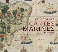 L'âge d'or des cartes marines: Quand l'Europe découvrait le monde