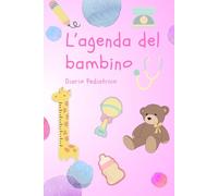 L'agenda del bambino - versione bimba: Il diario delle visite pediatriche e mediche, che accompagna il neonato dopo la nascita.. e per tutta la sua crescita!