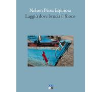 Laggiù dove brucia il fuoco di Nelson Perez Espinosa - Oligo, 2023