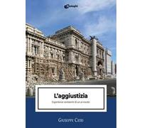 Libri Cieri Giuseppe - L' Aggiustizia. Esperienze Semiserie Di Un Avvocato