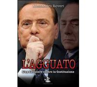 L'agguato. L'ex cavaliere contro la Costituzione