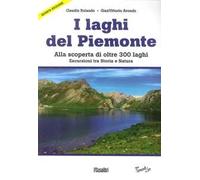 Laghi del Piemonte. Alla scoperta di oltre 300 laghi. Escursioni tra storia e natura