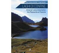 Laghi di confine. Itinerari escursionistici tra Piemonte e Francia. Ediz. illustrata