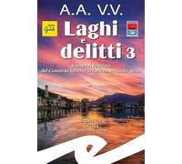 Laghi e delitti 3. Racconti finalisti del Concorso Letterario Ceresio in Giallo 2022