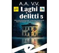 Laghi e delitti 5. Racconti finalisti del Concorso Letterario Ceresio in Giallo 2024