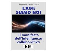L'AGI: SIAMO NOI: Il manifesto dell'intelligenza collaborativa