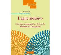 L'agire inclusivo. Interfacce pedagogiche e didattiche. Manuale per l'insegnante
